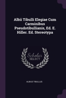 Albii Tibulli Elegiae Cum Carminibus Pseudotibullianis, Ed. E. Hiller. Ed. Stereotypa 1378480163 Book Cover
