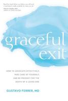 Graceful Exit: How to Advocate Effectively, Take Care of Yourself, and Be Present for the Death of a Loved One 1683640446 Book Cover