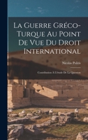 La Guerre Gréco-turque au Point de vue du Droit International: Contribution à L'étude de la Question B0BQN9TSF5 Book Cover