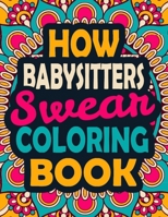 How Babysitters Swear Coloring Book: A Swear Coloring Book Gift for Babysitters-8.5x11 Inches 50 Unique Design of Swear Words Illustration Coloring Book for Babysitters B08JDX7B8Q Book Cover