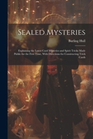 Sealed Mysteries: Explaining the Latest Card Mysteries and Spirit Tricks Made Public for the First Time, With Directions for Constructing Trick Cards 1021411558 Book Cover