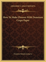 How To Make Flowers With Dennison Crepe Paper 1169657036 Book Cover