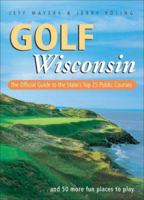 Golf Wisconsin: The Official Guide to the State's Top 25 Public Courses . . . Plus 50 More Fun Places to Play 0979047501 Book Cover