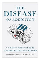 The Disease of Addiction: A Twenty-First Century Understanding and Beyond 1733110704 Book Cover