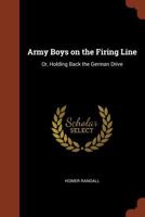 Army Boys on the Firing Line or Holding Back the German Drive 1514707691 Book Cover