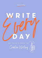 Write Every Day: Daily Practice to Kickstart Your Creative Writing 1784883344 Book Cover