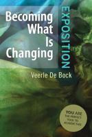 Becoming What is Changing: Exposition: You are the Perfect Tool to Achieve This 1483622908 Book Cover