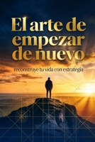 El arte de empezar de nuevo: reconstruye tu vida con estrategia (Spanish Edition) B0GXVC77DB Book Cover