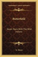Butterfield: Seven Years With The Wild Indians 1163177083 Book Cover