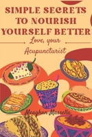 Simple Secrets to Nourish Yourself Better: Love, Your Acupuncturist B0GKDFNCWZ Book Cover