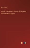 Woman's Confidential Adviser on the Health and Diseases of Women (Classic Reprint) 1363385941 Book Cover