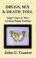 Drugs, Sex & Death Toll: Eight Tales of Woe Lacking Happy Endings 1533646902 Book Cover