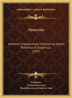Opuscula: Accedunt Trapezuntinae Historiae Scriptores Panaretus Et Eugenicus (1832) 1167021614 Book Cover