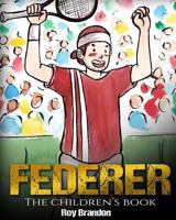 Federer: The Children's Book. Fun Illustrations. Inspirational and Motivational Life Story of Roger Federer- One of the Best Tennis Players in History. (Sports Book for Kids) 1544005695 Book Cover
