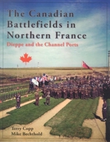 The Canadian Battlefields in Northern France: Dieppe and the Channel Ports 1926804015 Book Cover