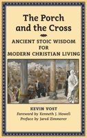 The Porch and the Cross: Ancient Stoic Wisdom for Modern Christian Living 1621381706 Book Cover