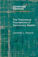 The Theoretical Foundations of Democracy Studies: Concepts, Causes, and Outcomes (Elements in the Politics of Development) 1047783541 Book Cover