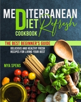 Mediterranean Diet Refresh Cookbook: The best beginner's guide Delicious and Healthy Fresh Recipes For Living Your Best B09CC84RH3 Book Cover