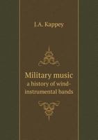 Military Music: A History of Wind-Instrumental Bands 1015644333 Book Cover