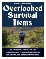 Overlooked Survival Items: The Top 20 Most Underrated and Overlooked Items To Have In Your Stockpile For Survival and Disaster Preparedness 1545471215 Book Cover