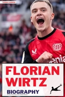 FLORIAN WIRTZ BIOGRAPHY: The Rise of Germany's Next Football Maestro B0F74Q37RG Book Cover