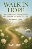 Walk In Hope: A 60-Day Reflection to Strengthen Your Faith and Renew Your Hope in Jesus Christ – Rose Collection B0G5PKS3VZ Book Cover