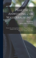 Praktische Anweisung Zur Wasserbaukunst: Welche Eine Anleitung Zum Entwerfen, Veranschlagen, Und Ausführen Der Am Gewöhnlichsten Vorkommenden Wasserba 101914288X Book Cover