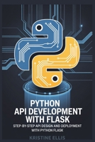 PYTHON API DEVELOPMENT WITH FLASK: STEP-BY-STEP API DESIGN AND DEPLOYMENT WITH PYTHON FLASK B0F66QCF7B Book Cover