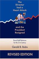 The Director Had a Heart Attack and the President Resigned: Board-Staff Relations for the 21st Century 0595418783 Book Cover