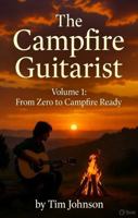 The Campfire Guitarist Volume 1: Learn to play real songs the easy, fun, and encouraging way 1764662814 Book Cover