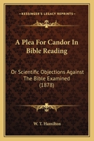 A Plea for Candor in Bible-Reading, or Scientific Objections Against the Bible Examined 1166414647 Book Cover