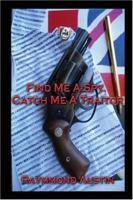 Find Me a Spy, Catch Me a Traitor 1424109620 Book Cover