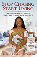 Stop Chasing Start Living: Your Mind, Body, and Spirit Self-Care Transformation Guide 1958404586 Book Cover