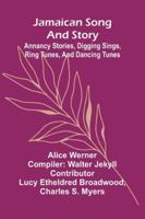 Jamaican Song And Story: Annancy Stories, Digging Sings, Ring Tunes, And Dancing Tunes 9371770767 Book Cover