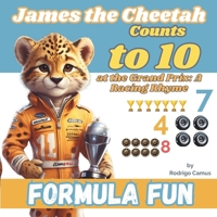 Formula Fun: James the Cheetah Counts to 10 at the Grand Prix: A Racing Rhyme B0D9XBCPTR Book Cover