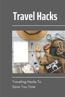Travel Hacks: Traveling Hacks To Save You Time: Tips For A Great Visit B099ZSS7QM Book Cover
