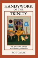 Handywork of the Trinity: The Structure, Forces, and Meaning of Reality 0595743277 Book Cover