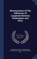 Determination Of The Difference Of Longitude Between Washington And Paris... 1298988918 Book Cover