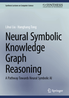 Neural Symbolic Knowledge Graph Reasoning: A Pathway Towards Neural Symbolic AI (Synthesis Lectures on Computer Science) 3032158575 Book Cover