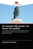 Dr Kwame Nkrumah; Un héros de quête?: Une analyse rhétorique de l'histoire de la quête du discours d'inauguration du barrage Volta du Dr Kwame Nkrumah 6202849231 Book Cover