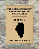 The Illinois Workers' Compensation Field Manual: Fm-Ilwc-01 1737168618 Book Cover