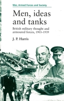 Men, ideas and tanks:  British military thought and armoured forces, 1903-1939 (War, Armed Forces and Society) 0719048141 Book Cover
