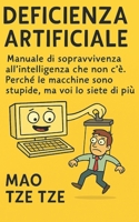 Deficienza Artificiale: Manuale di sopravvivenza all’intelligenza che non c’è. Perché le macchine sono stupide, ma voi lo siete di più (Cose da Fare) (Italian Edition) B0FRM4N9SX Book Cover