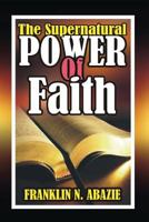 The Supernatural Power of Faith: Faith 1945133112 Book Cover