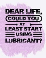 Dear Life, Could you at Least start using lubricant? 1723984027 Book Cover