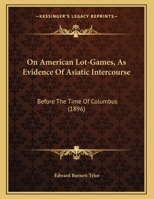 On American Lot-Games, As Evidence Of Asiatic Intercourse: Before The Time Of Columbus (1896) 1021392057 Book Cover