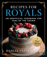 Recipes for Royals: An Unofficial Cookbook for Fans of the Crown—75 Regal Recipes 151076870X Book Cover