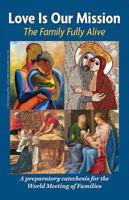 Love Is Our Mission: The Family Fully Alive a Preparatory Catechesis for the World Meeting of Families 1612788556 Book Cover