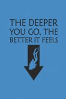 THE DEEPER YOU GO THE BETTER IT FEELS: Notebook Diving Planer Diver Notizbuch kariert squared Tauch Journal 6x9 karo 1691349402 Book Cover
