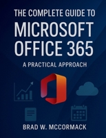The Complete Guide to Microsoft Office 365: A Practical Approach (AI, Tech and Inovative Design series) B0FPXJ42VY Book Cover